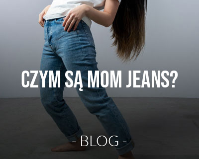 Czym są mom jeans? Trochę więcej na temat najpopularniejszych fasonów damskich jeansów