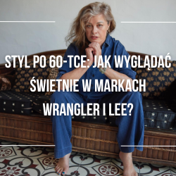 Styl po 60-tce: jak wyglądać świetnie w markach Wrangler i Lee?